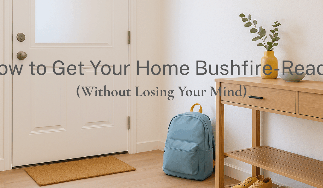 How to Get Your Home Bushfire-Ready (Without Losing Your Mind)